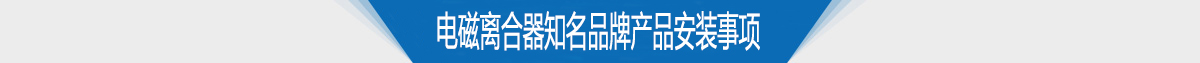 電磁離合器知名品牌產品安裝事項 電磁離合器知名品牌產品安裝事項